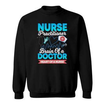 Nurse Practitioner Brain Of A Doctor Heart Of A Nurse Gift Sweatshirt | Mazezy