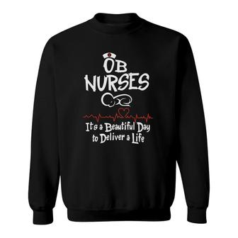 Ob Nurses It's A Beautiful Day To Deliver A Life Sweatshirt | Mazezy
