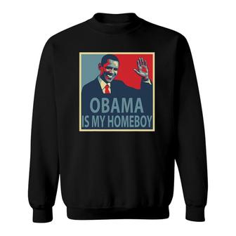 Obama Is My Homeboy Sweatshirt | Mazezy