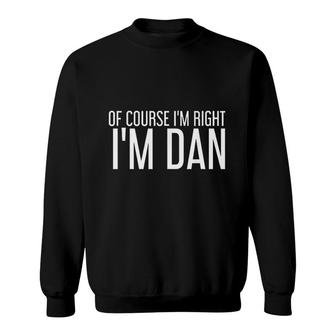 Of Course I Am Right I Am Dan Funny Gift Sweatshirt | Mazezy