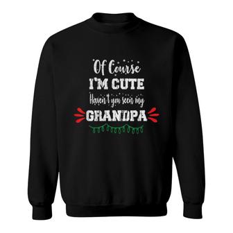 Of Course I'm Cute Haven't You Seen My Grandpa Sweatshirt | Mazezy