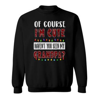 Of Course I'm Cute Haven't You Seen My Grandpa Xmas Sweatshirt | Mazezy