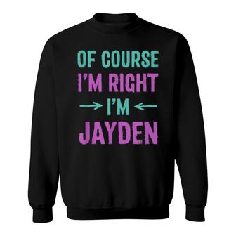 Of Course I'm Right I'm Jayden Name Sarcastic Nickname Sweatshirt | Mazezy