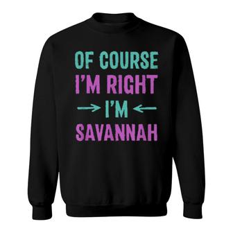 Of Course I'm Right I'm Savannah Name Sarcastic Nickname Sweatshirt | Mazezy DE