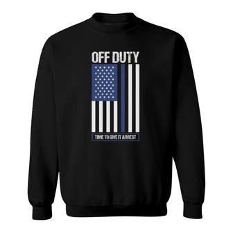 Off Duty Time To Give It Arrest Police Officer Sweatshirt | Mazezy CA