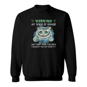 Official Cat Warning My Sense Of Humor May Hurt Your Feelings I Suggest You Get Over It Sweatshirt | Mazezy