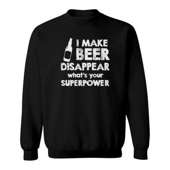 Official I Make Beer Disappear What's Your Superpower Sweatshirt | Mazezy