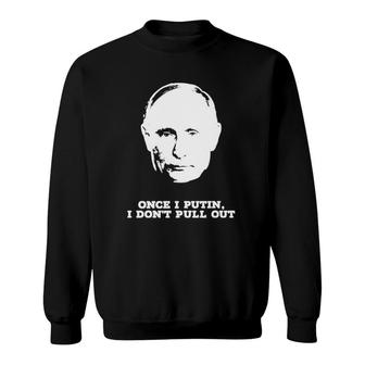 Official Once I Putin I Don't Pull Out Sweatshirt | Mazezy