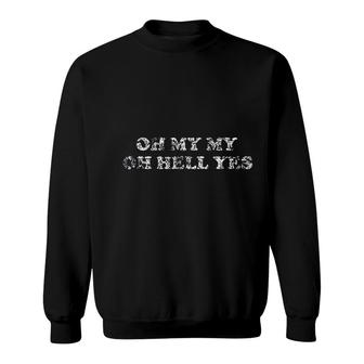Oh My My Oh Hell Yes Sweatshirt | Mazezy