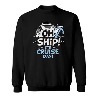 Oh Ship It's Cruise Day - Oh Ship Cruise S Sweatshirt | Mazezy