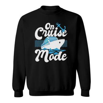 On Cruise Mode Cruise Ship Cruising Lover Cruiser Sweatshirt | Mazezy
