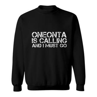Oneonta Is Calling And I Must Go Funny City Trip Home Roots Usa Gift Sweatshirt - Thegiftio UK