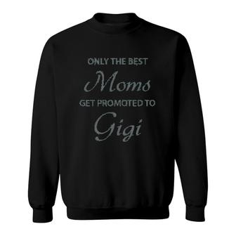 Only The Best Moms Get Promoted To Gigi Sweatshirt