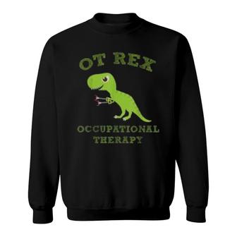 Ot Rex Occupational Therapy T Rex Dinosaur Sweatshirt | Mazezy