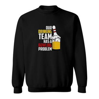 Our Drinking Team Has A Bowling Problem Sweatshirt | Mazezy