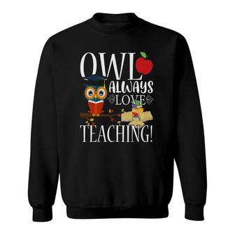 Owl Always Love Teaching Cute Teacher Gift Sweatshirt | Mazezy