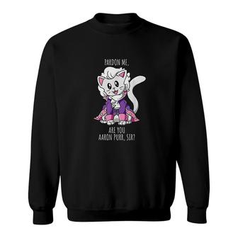 Pardon Me Are You Aaron Purr Sir Sweatshirt | Mazezy