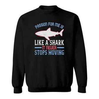 Passion For Me Is Like A Shark It Never Stops Moving Sweatshirt - Thegiftio UK