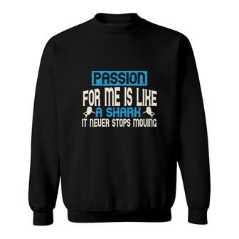Passion For Me Is Like A Shark It Never Stops Moving Sweatshirt - Thegiftio UK