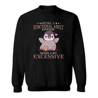 Penguin Being A Functional Adult Everyday Seems A Bit Excessive Sweatshirt | Mazezy