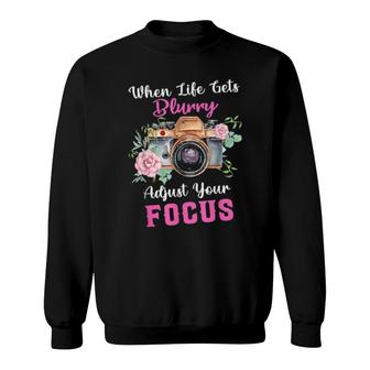 Photography When Life Gets Blurry Adjust Your Focus Sweatshirt | Mazezy