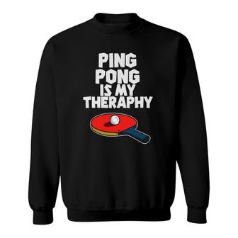 Ping Pong Is My Therapy Funny Table Tennis Sweatshirt | Mazezy