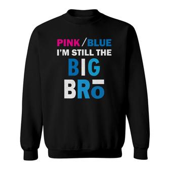 Pink Or Blue I'm Still The Big Bro Gender Reveal Sweatshirt | Mazezy