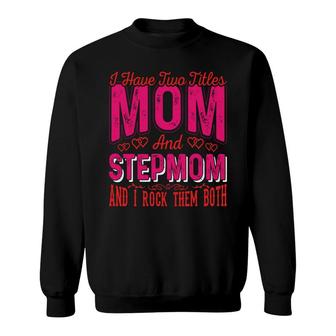 Pink Red Design I Have Two Titles Mom And Step Mom Sweatshirt - Thegiftio UK