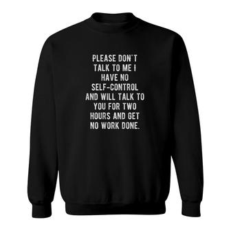 Please Dont Talk To Me I Have No Self Control And Will Talk Sweatshirt - Thegiftio