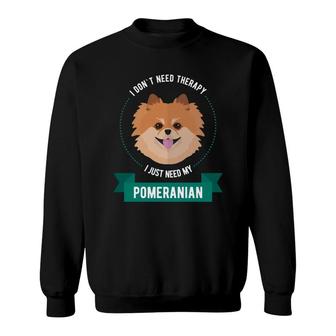 Pomeranian I Dont Need Therapy I Just Need My Pomeranian Sweatshirt - Thegiftio