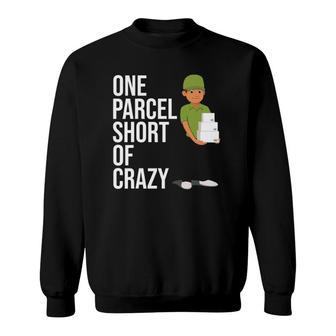 Postal Worker Gift One Parcel Short Of Crazy Sweatshirt | Mazezy