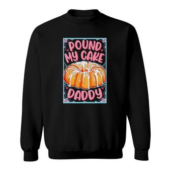 Pound My Cake Daddy Father's Day Sweatshirt | Mazezy