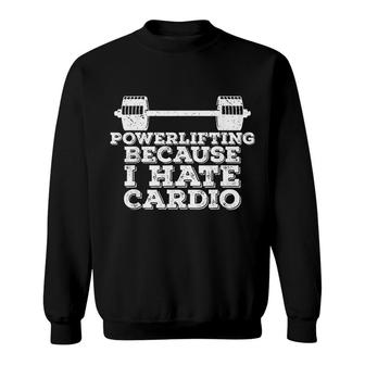 Powerlifting Because I Hate Cardio Funny Sweatshirt | Mazezy