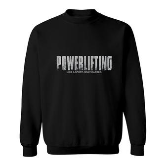 Powerlifting Like A Sport Only Harder Sweatshirt | Mazezy