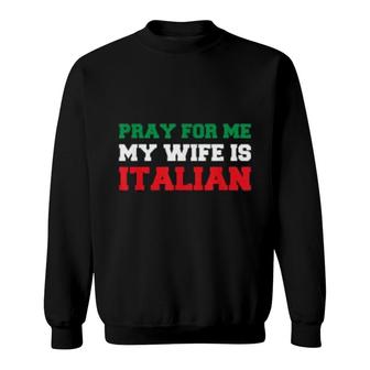 Pray For Me My Wife Is Italian Sweatshirt | Mazezy