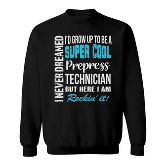 Prepress Technician I Never Dreamed Sweatshirt | Mazezy
