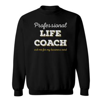 Professional Life Coach Ask Me For My Business Card Sweatshirt | Mazezy