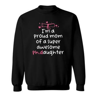 Proud Mom Phd Graduation Family Super Awesome PhD Daughter Sweatshirt | Mazezy