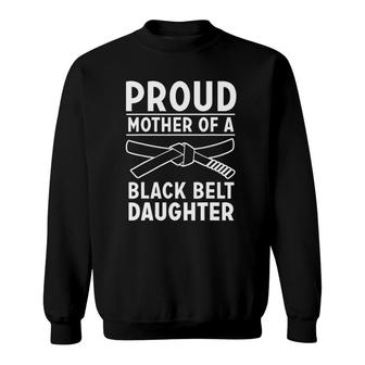 Proud Mother Of A Black Belt Daughter Sweatshirt | Mazezy