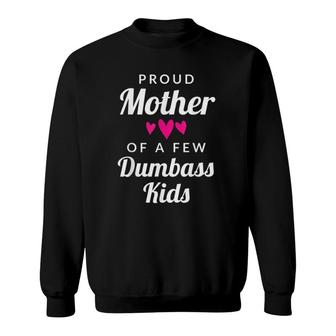 Proud Mother Of A Few Dumbass Kids Sweatshirt | Mazezy