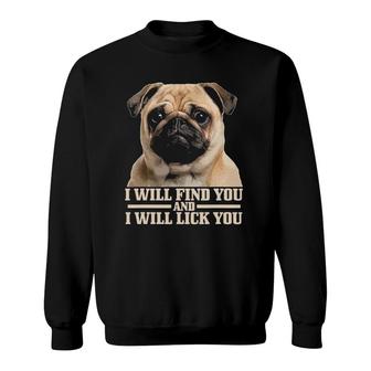 Pug Will Find You And Lick You Funny Pug Mom Pug Dad Sweatshirt | Mazezy