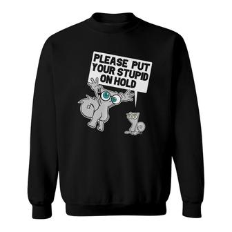 Put Your Stupid On Hold Sweatshirt | Mazezy