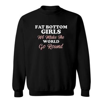 Queen Fat Bottomed Girls Funny We Make The World Go Round Sweatshirt | Mazezy