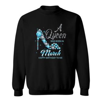 Queen Was Born In March Funny Birthday Cute March Girl Women Sweatshirt | Mazezy