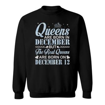 Queens Are Born In Dec Real Queens Are Born On December 12 Sweatshirt | Mazezy