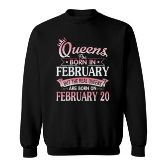 Queens Are Born In Feb Real Queens Are Born On February 20 Gift Sweatshirt