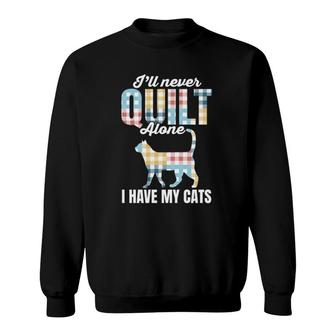 Quilter Quilting Sewer I Never Quilt Alone I Have Cats Sweatshirt | Mazezy