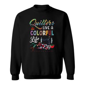 Quilters For Quilting Fans Live Colorful Life Sweatshirt | Mazezy