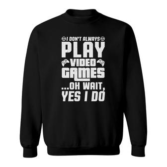 Quote I Dont Always Play Video Games Video Game Lover Sweatshirt - Thegiftio UK