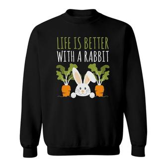 Rabbits Design Life Is Better With A Rabbit Cute Pet Bunny Sweatshirt | Mazezy